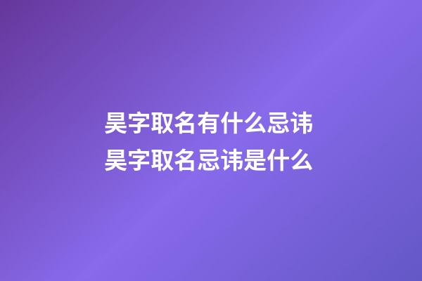 昊字取名有什么忌讳 昊字取名忌讳是什么